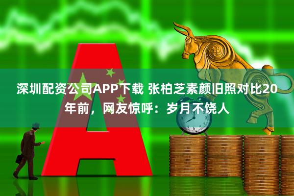 深圳配资公司APP下载 张柏芝素颜旧照对比20年前，网友惊呼：岁月不饶人